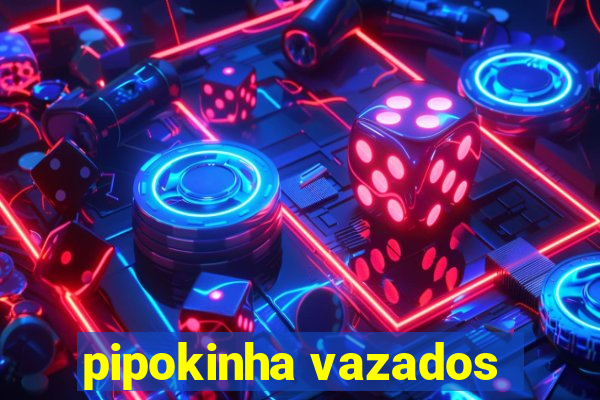 pipokinha vazados